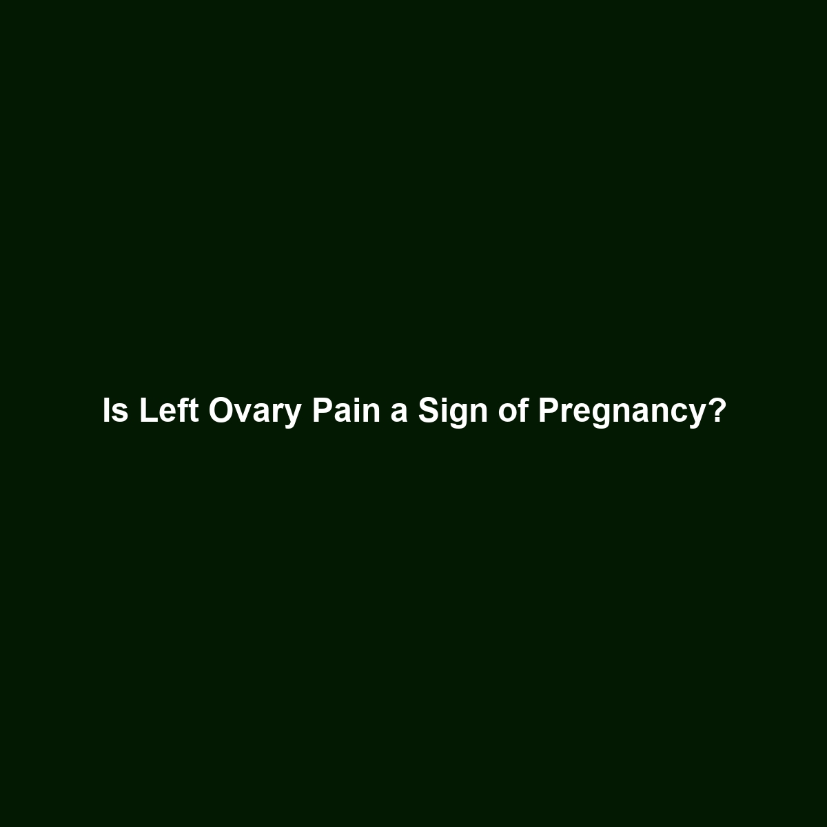 Is Left Ovary Pain a Sign of Pregnancy?