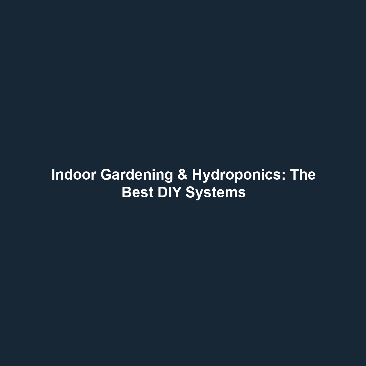 Indoor Gardening & Hydroponics: The Best DIY Systems