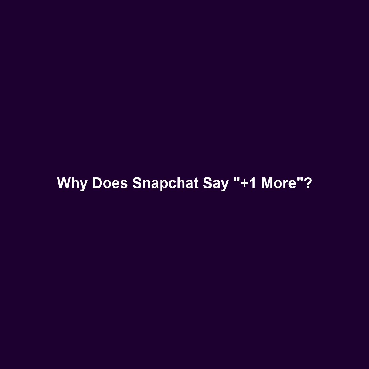 Why Does Snapchat Say “+1 More”?