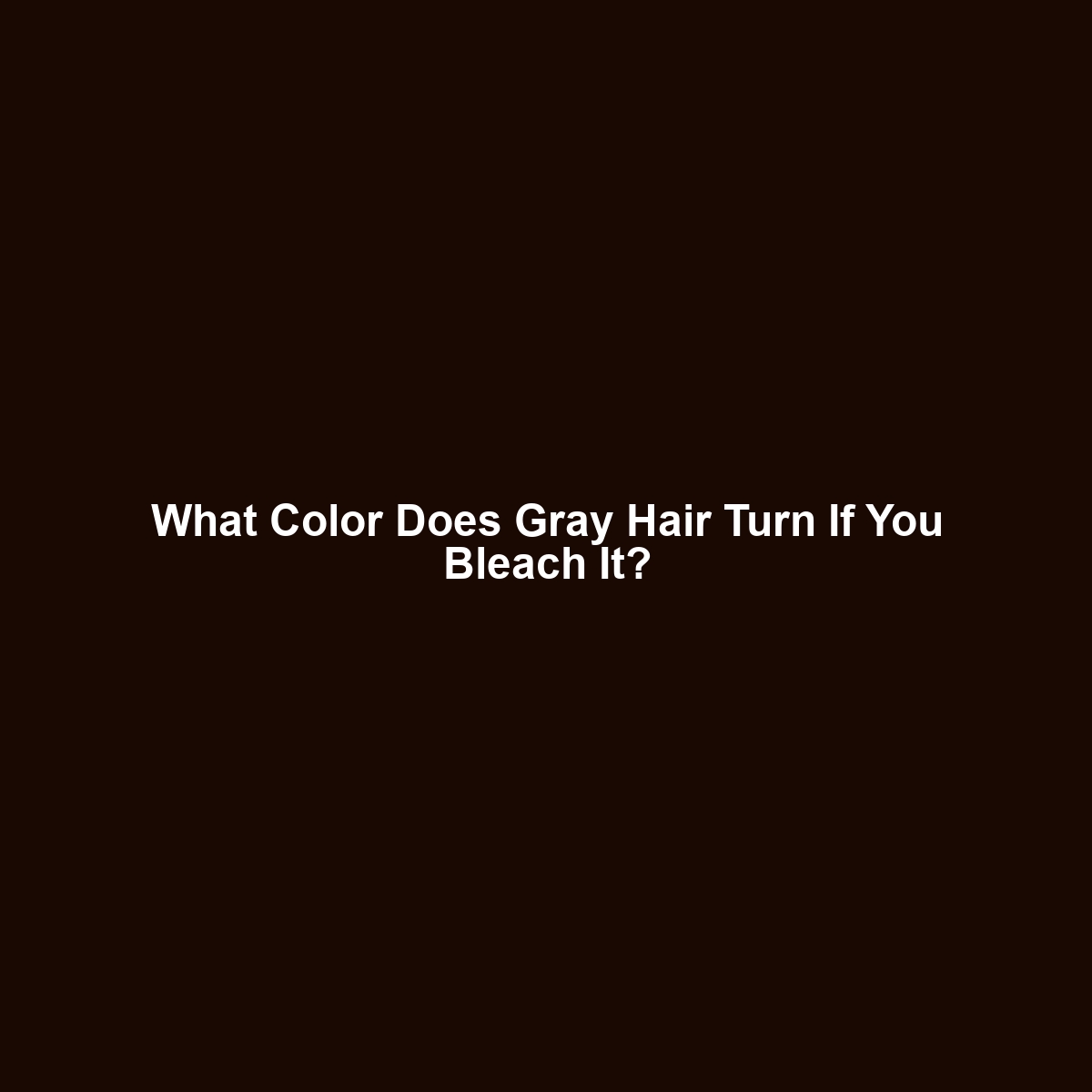 What Color Does Gray Hair Turn If You Bleach It?