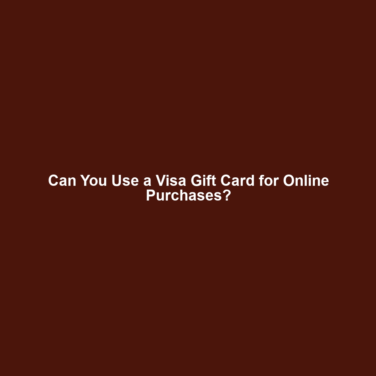 Can You Use a Visa Gift Card for Online Purchases?