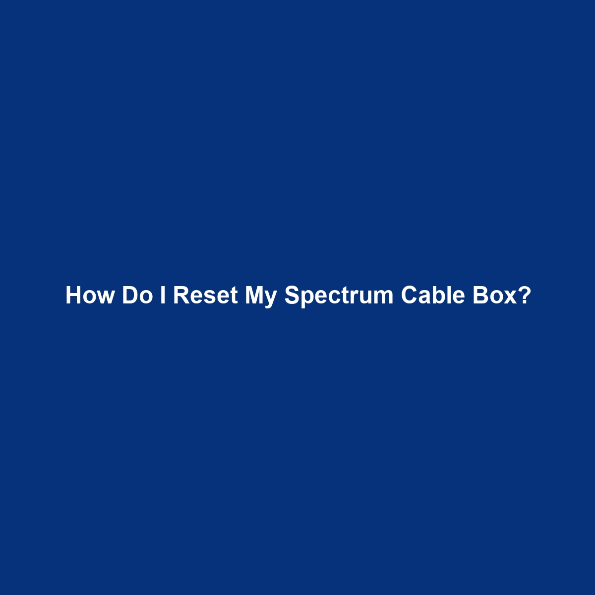 How Do I Reset My Spectrum Cable Box?