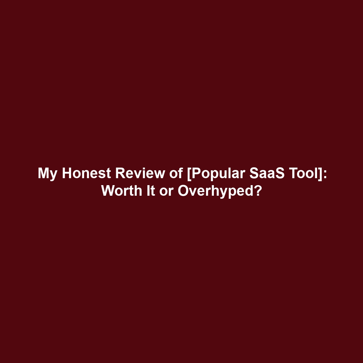 My Honest Review of [Popular SaaS Tool]: Worth It or Overhyped?