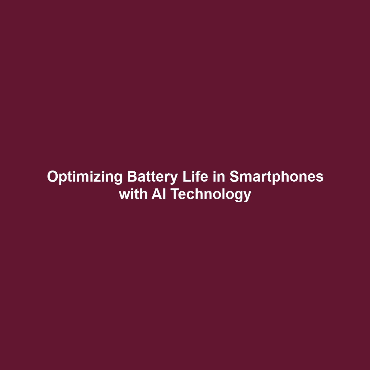 Optimizing Battery Life in Smartphones with AI Technology