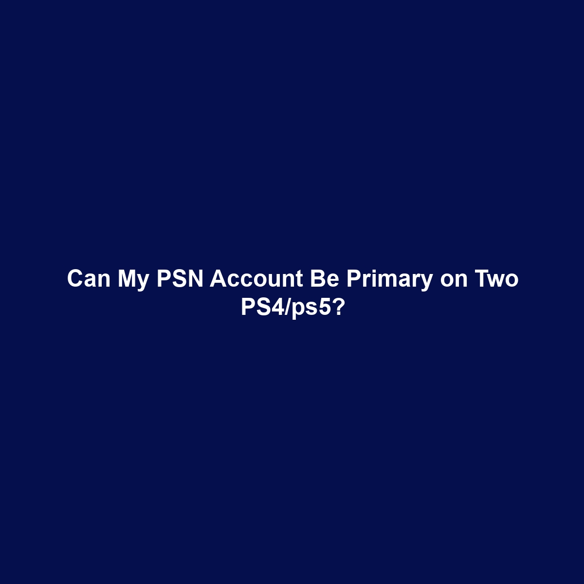 Can My PSN Account Be Primary on Two PS4/ps5?