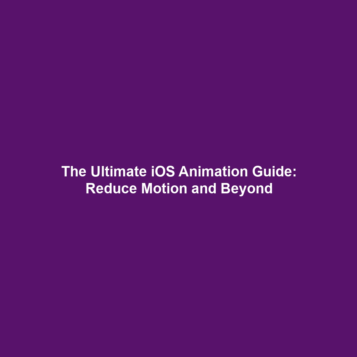 The Ultimate iOS Animation Guide: Reduce Motion and Beyond