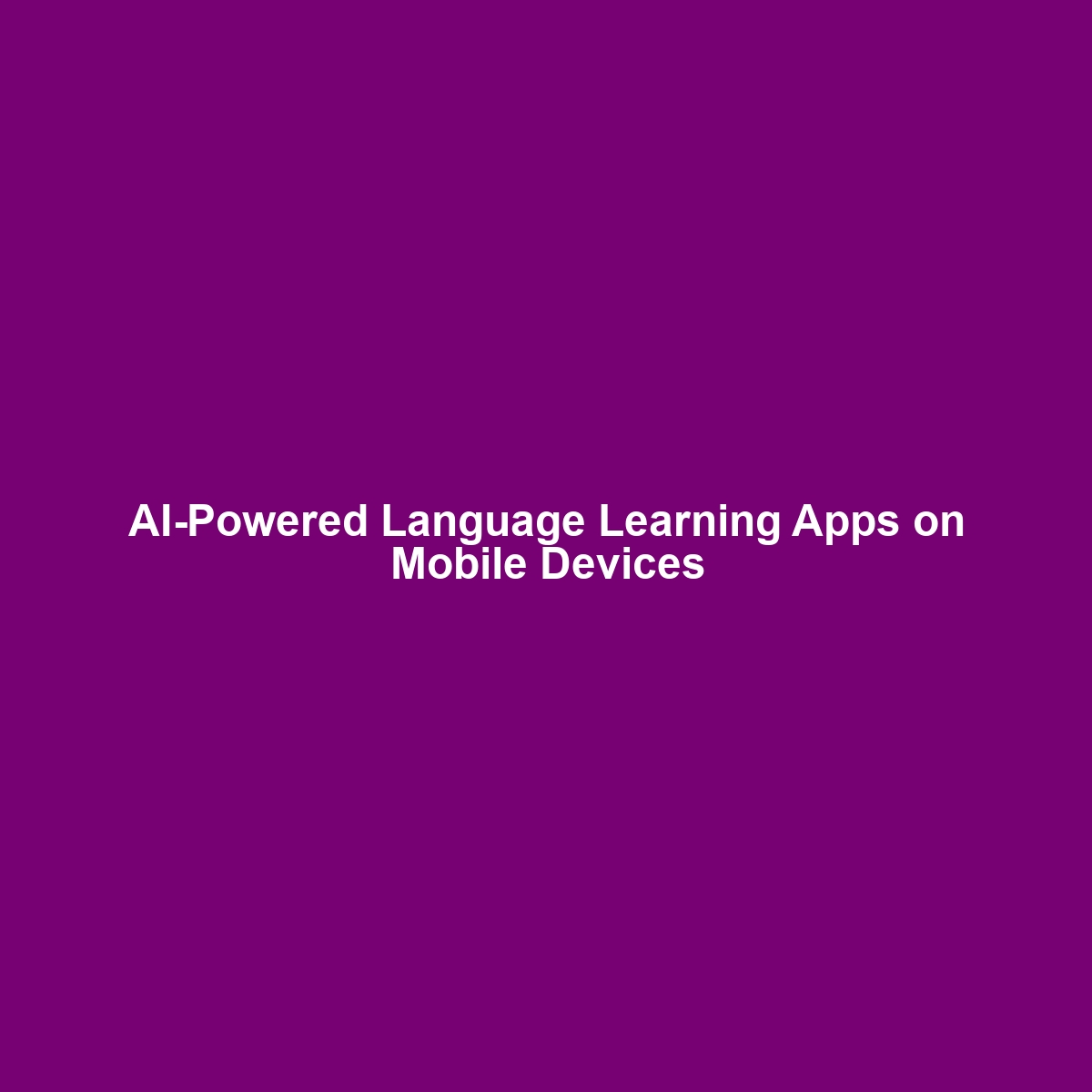 AI-Powered Language Learning Apps on Mobile Devices