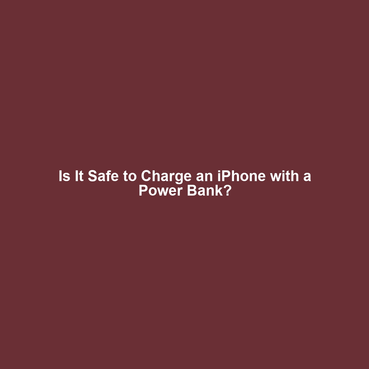 Is It Safe to Charge an iPhone with a Power Bank?