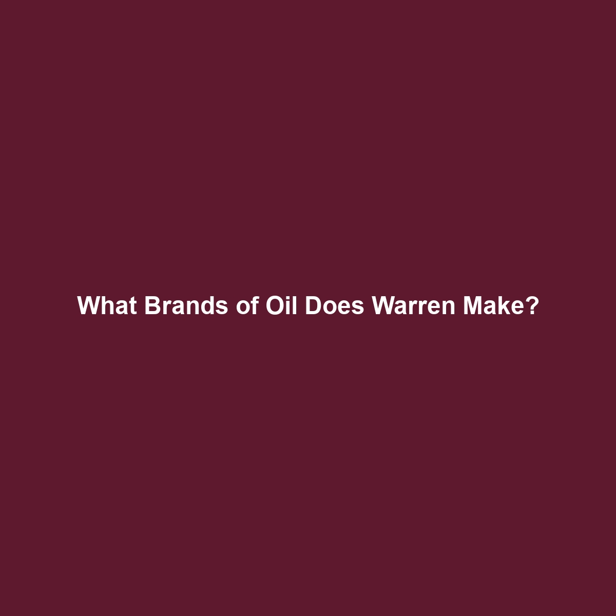 What Brands of Oil Does Warren Make?