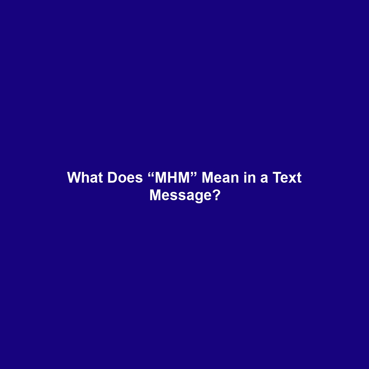 What Does “MHM” Mean in a Text Message?