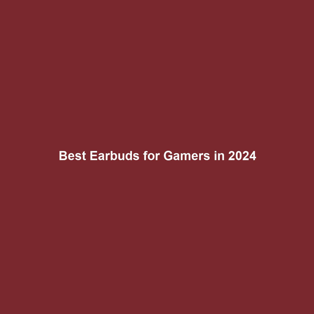 Best Earbuds for Gamers in 2024