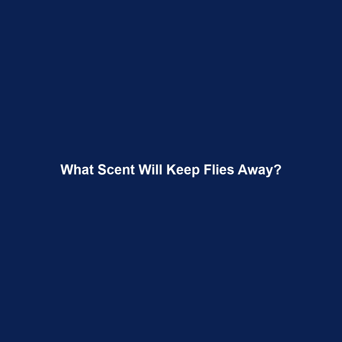 What Scent Will Keep Flies Away?