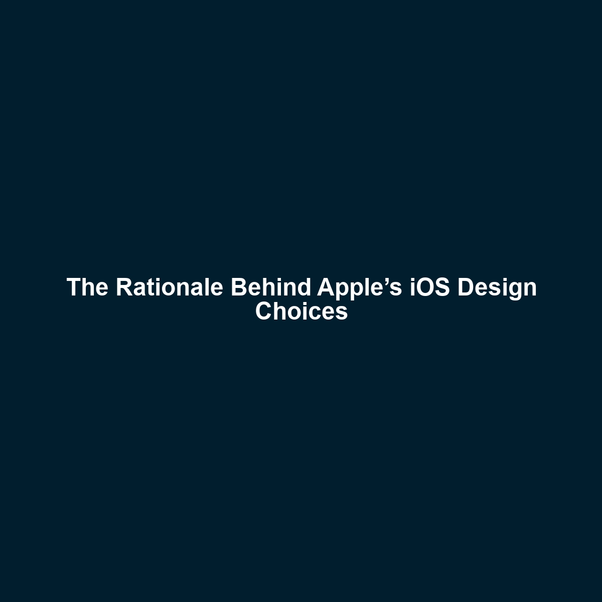 The Rationale Behind Apple’s iOS Design Choices