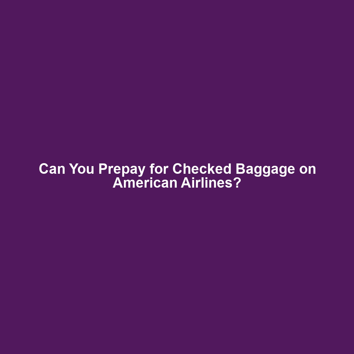 Can You Prepay for Checked Baggage on American Airlines?