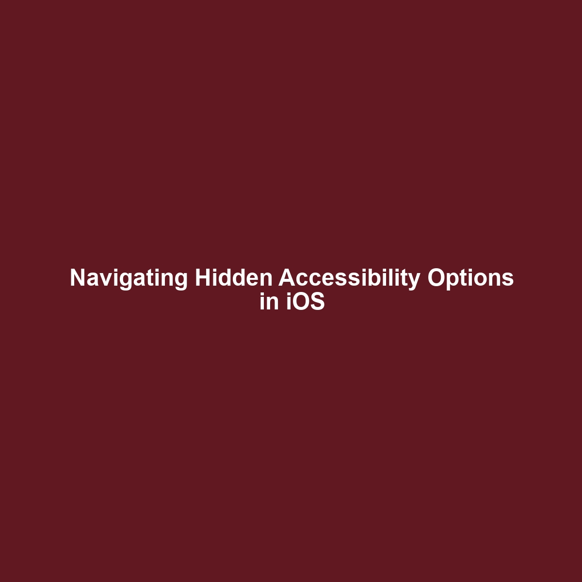 Navigating Hidden Accessibility Options in iOS