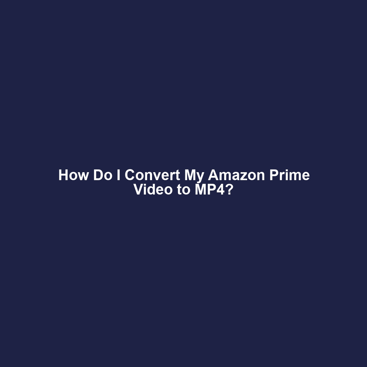 How Do I Convert My Amazon Prime Video to MP4?