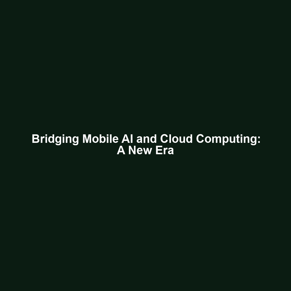 Bridging Mobile AI and Cloud Computing: A New Era