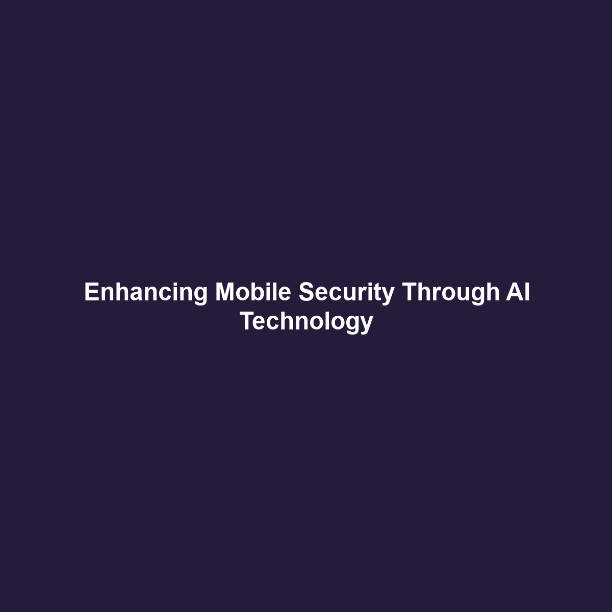 Enhancing Mobile Security Through AI Technology