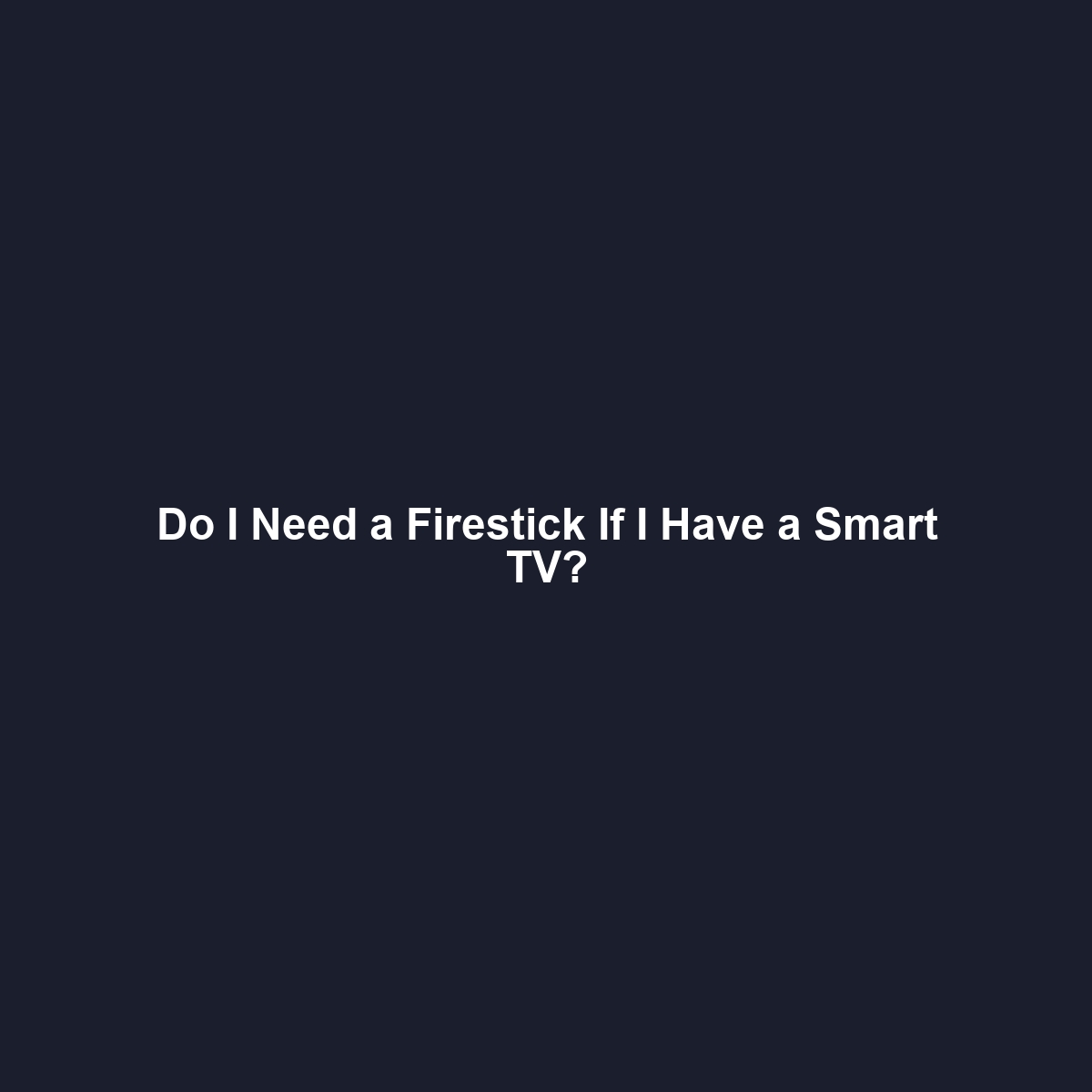 Do I Need a Firestick If I Have a Smart TV?