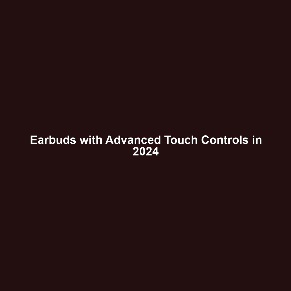 Earbuds with Advanced Touch Controls in 2024