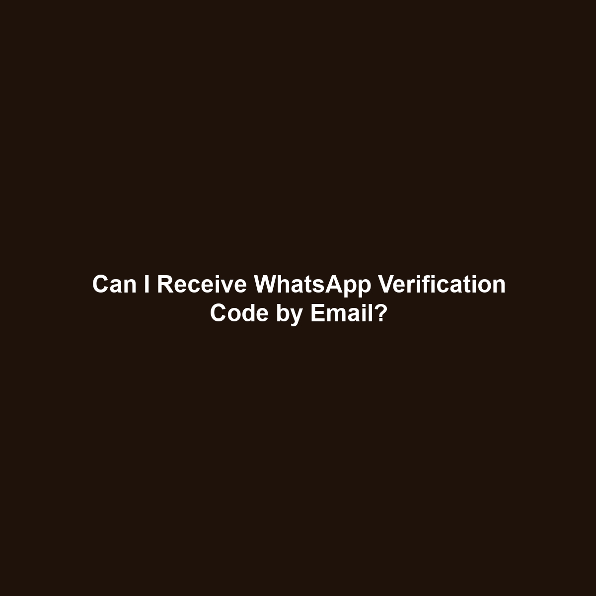 Can I Receive WhatsApp Verification Code by Email?