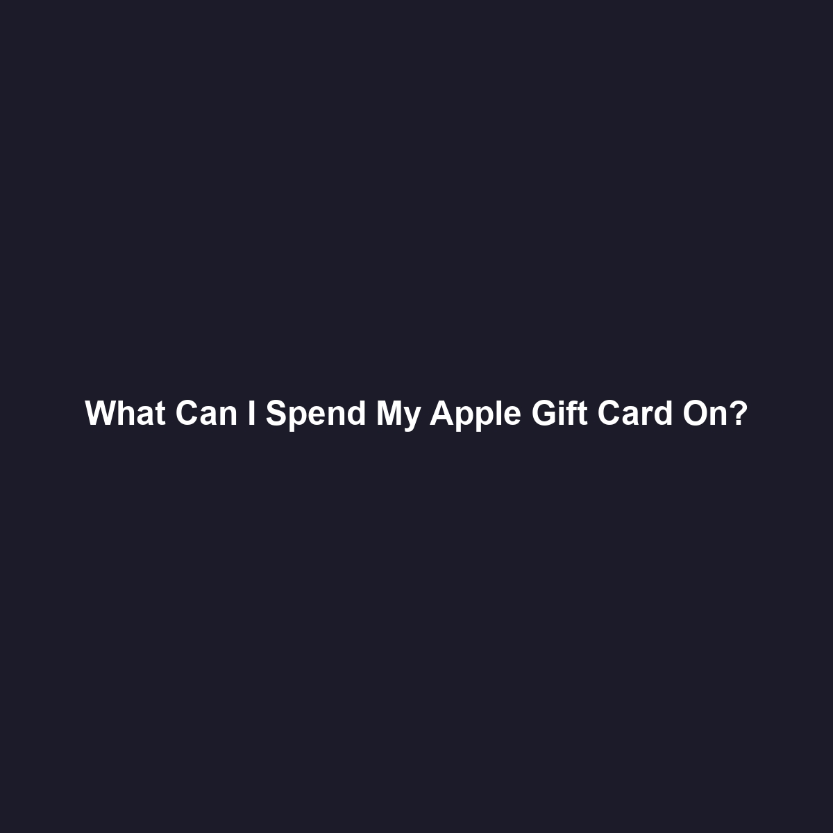 What Can I Spend My Apple Gift Card On?