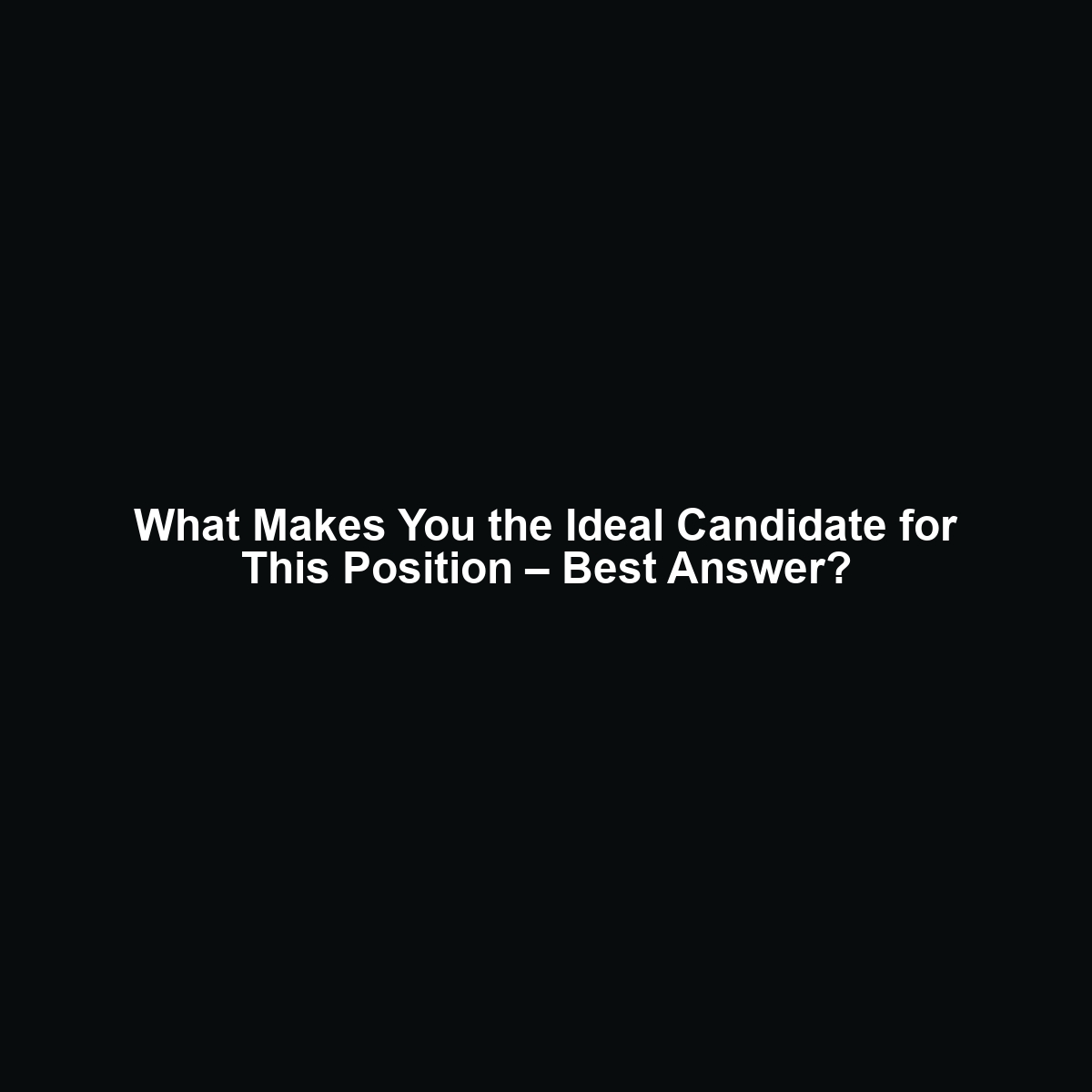 What Makes You the Ideal Candidate for This Position – Best Answer?