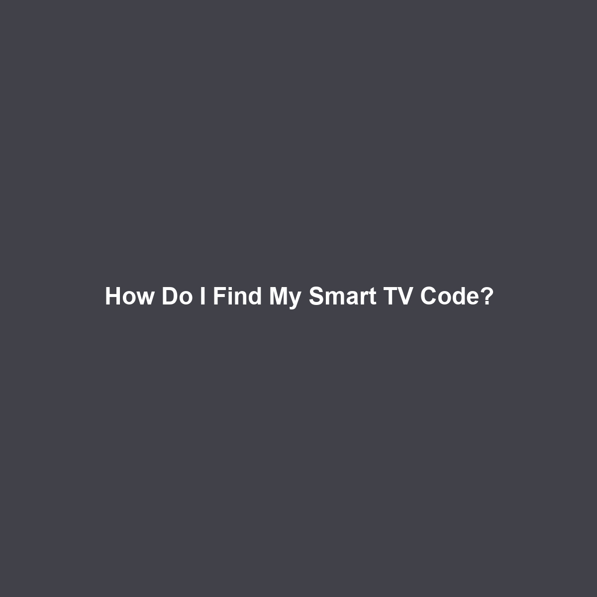 How Do I Find My Smart TV Code?