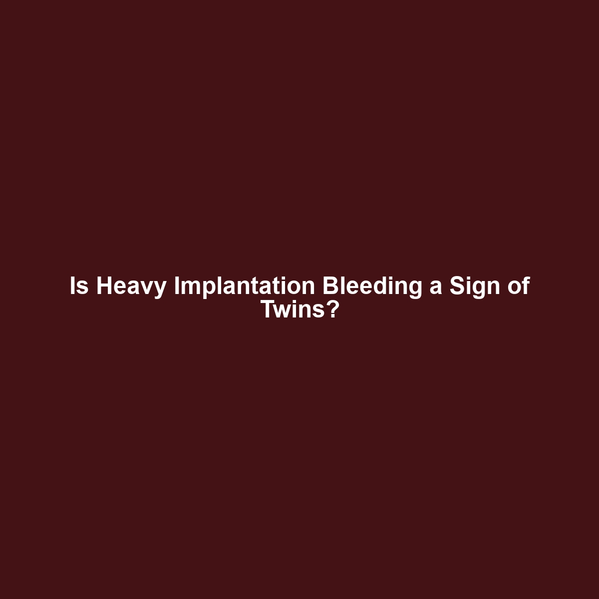 Is Heavy Implantation Bleeding a Sign of Twins?