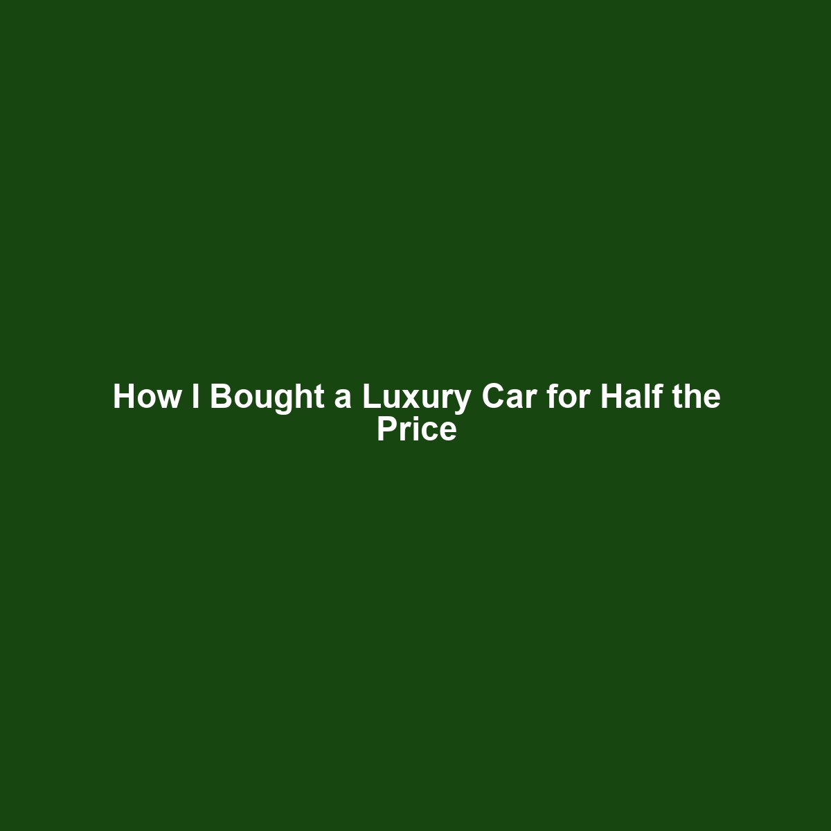 How I Bought a Luxury Car for Half the Price