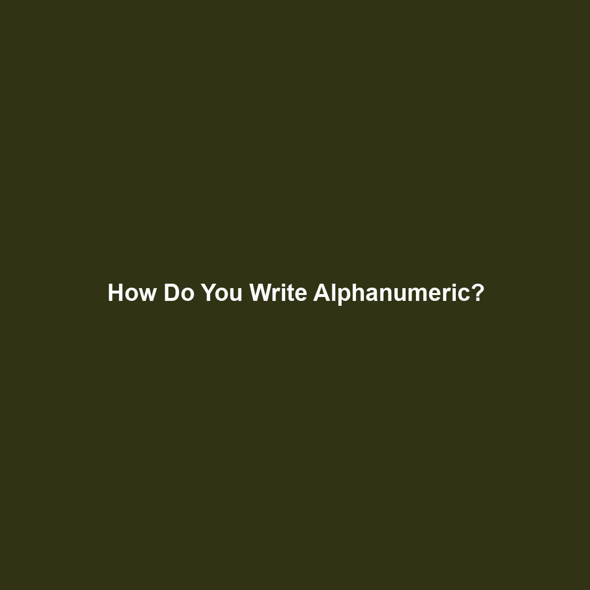 How Do You Write Alphanumeric?