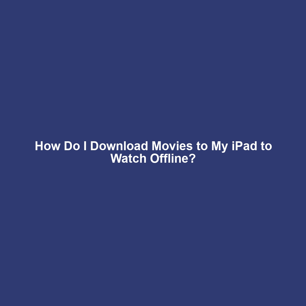 How Do I Download Movies to My iPad to Watch Offline?