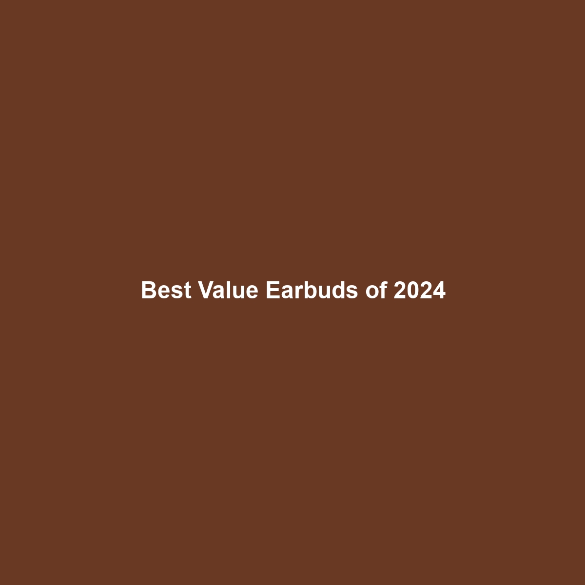 Best Value Earbuds of 2024