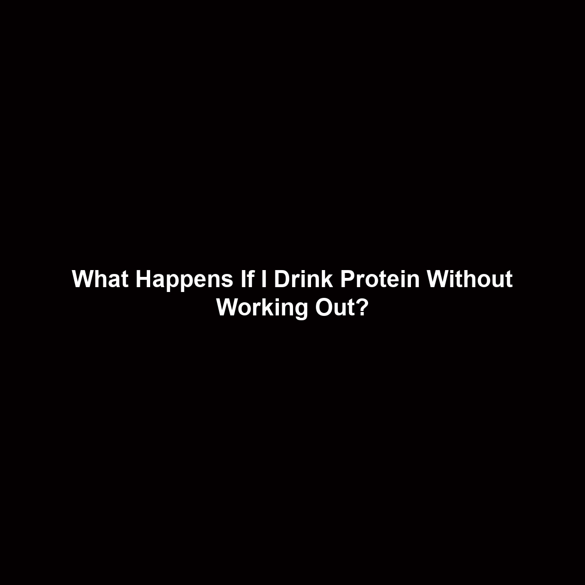 What Happens If I Drink Protein Without Working Out?