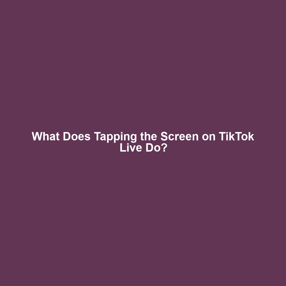 What Does Tapping the Screen on TikTok Live Do?