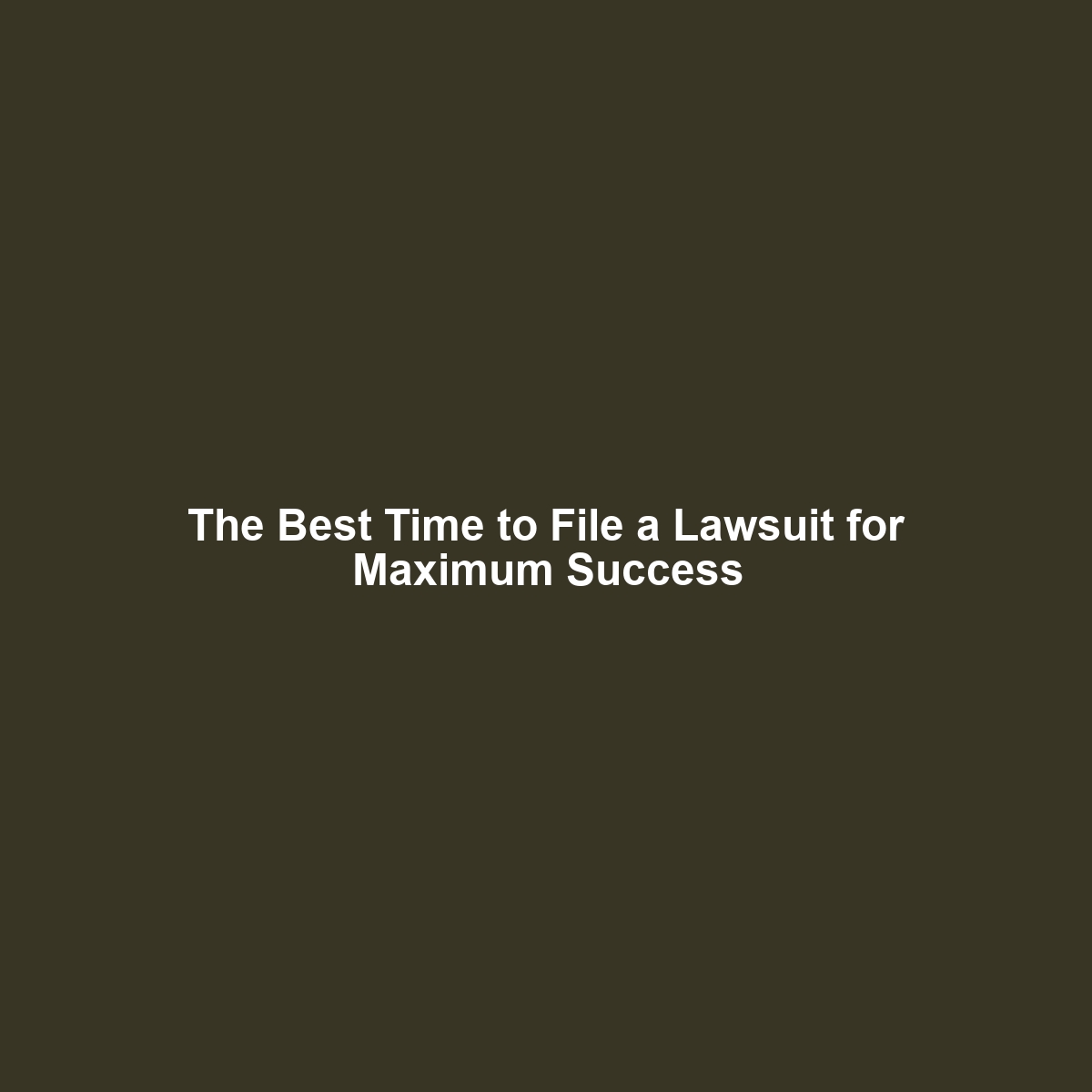 The Best Time to File a Lawsuit for Maximum Success