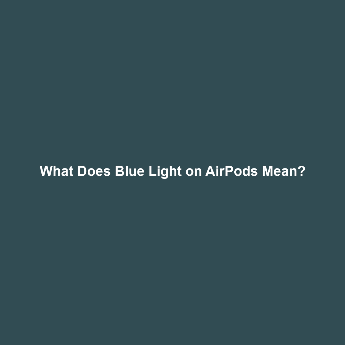 What Does Blue Light on AirPods Mean?