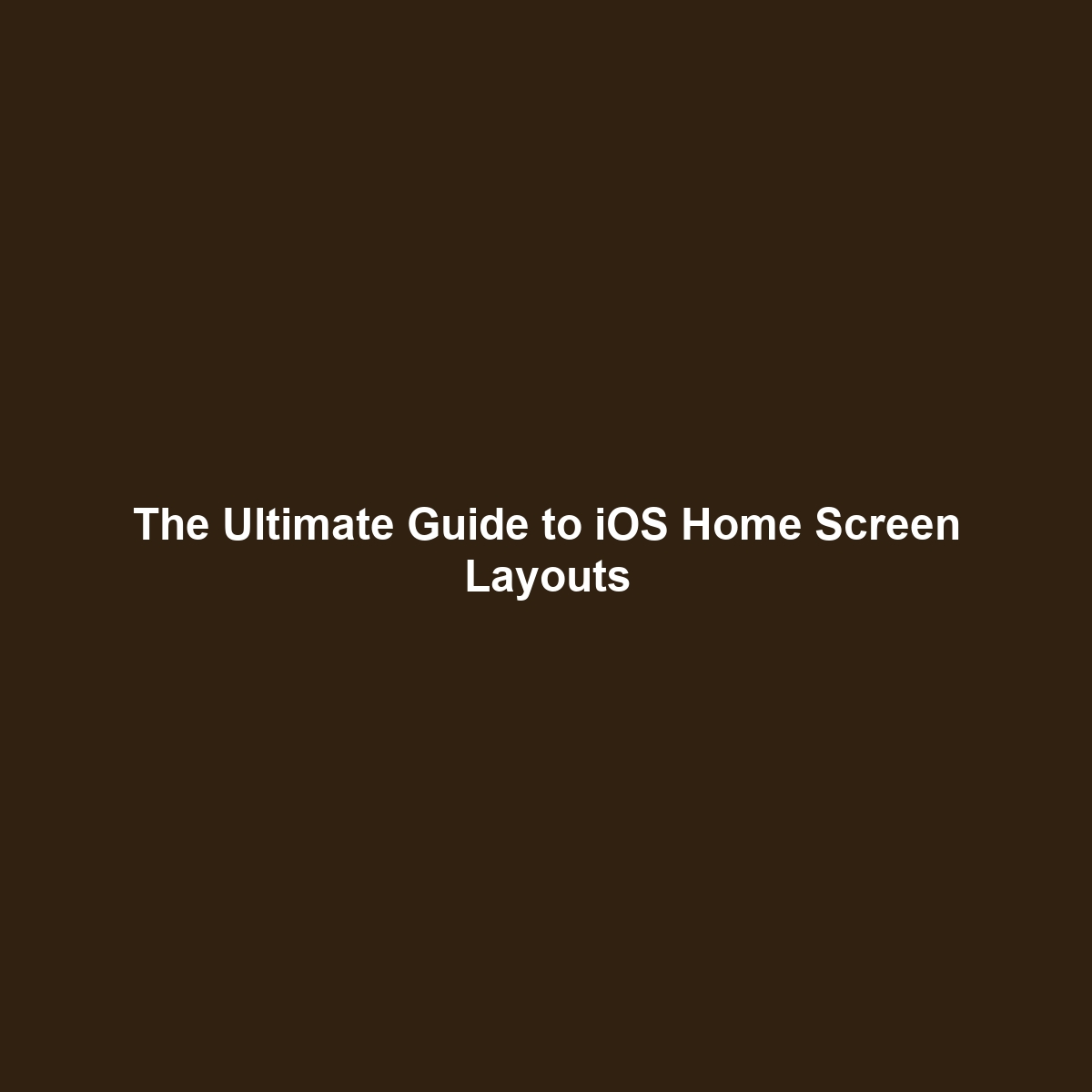 The Ultimate Guide to iOS Home Screen Layouts