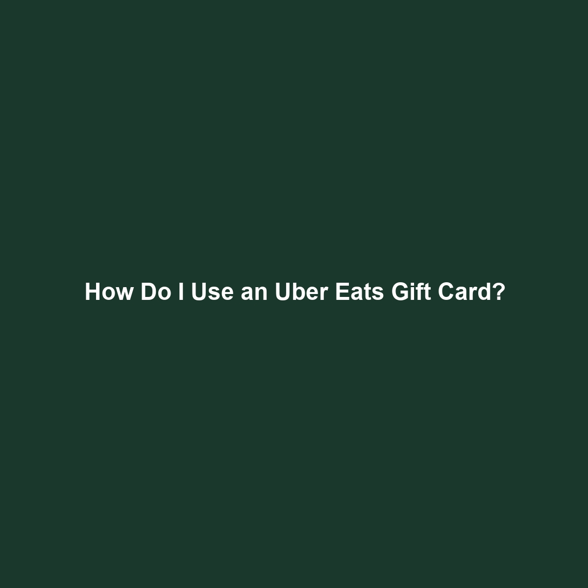 How Do I Use an Uber Eats Gift Card?