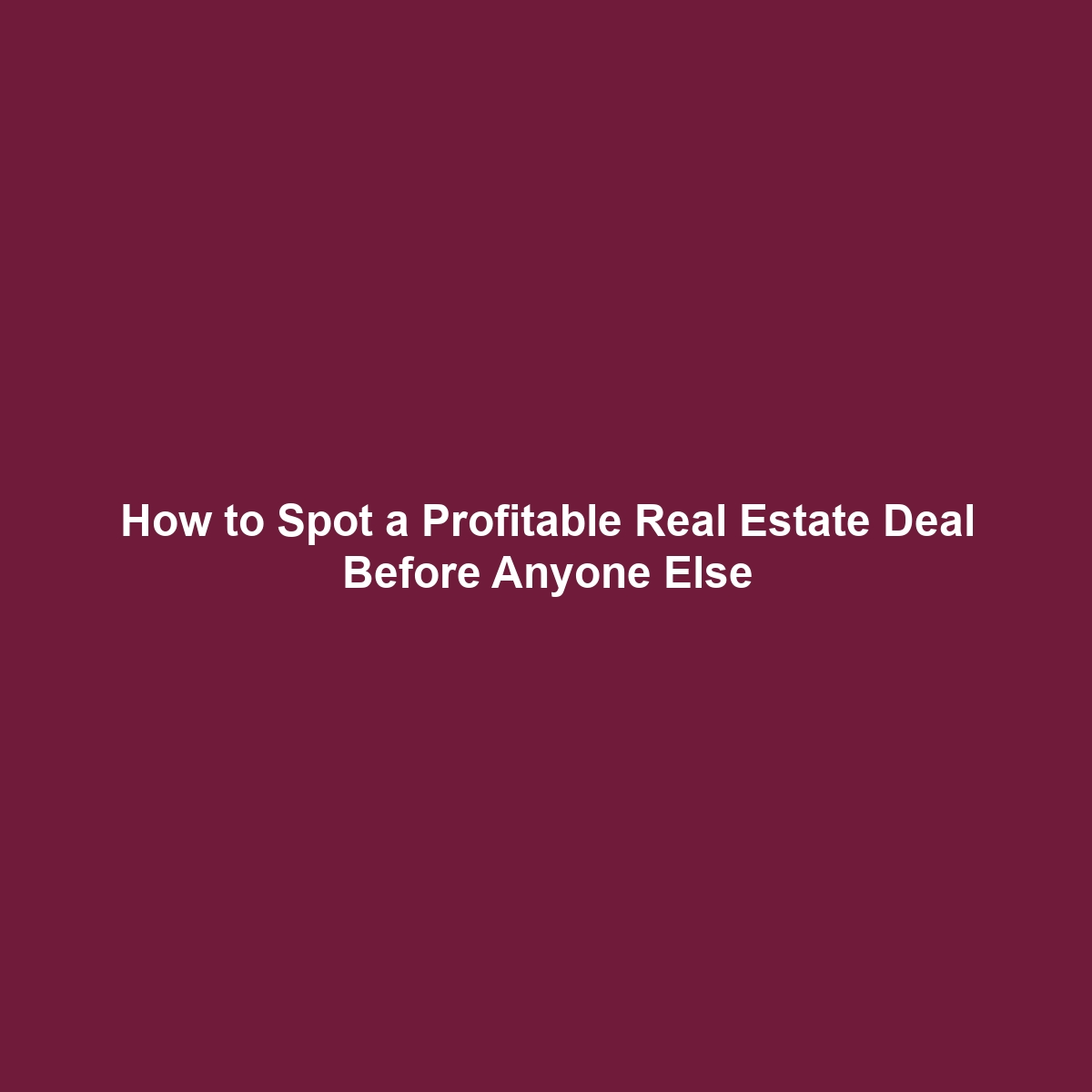 How to Spot a Profitable Real Estate Deal Before Anyone Else