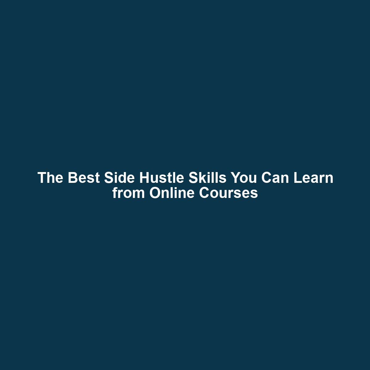 The Best Side Hustle Skills You Can Learn from Online Courses