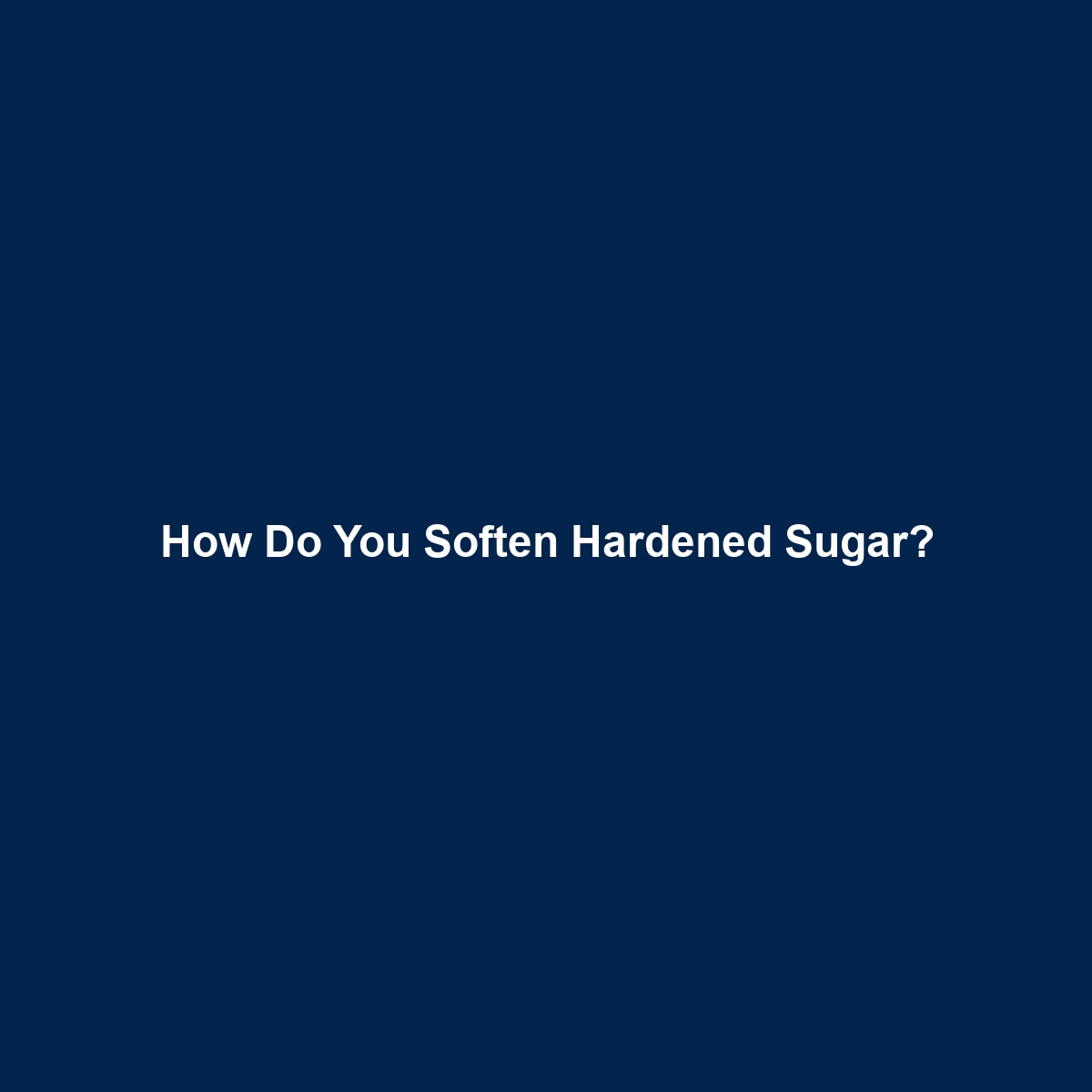 How Do You Soften Hardened Sugar?