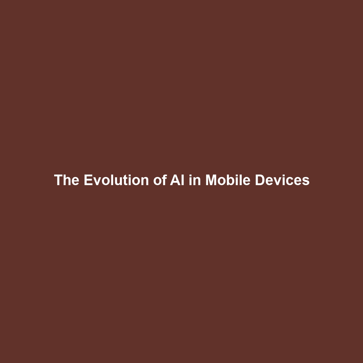 The Evolution of AI in Mobile Devices