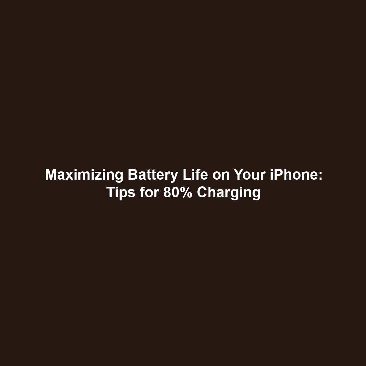 Maximizing Battery Life on Your iPhone: Tips for 80% Charging