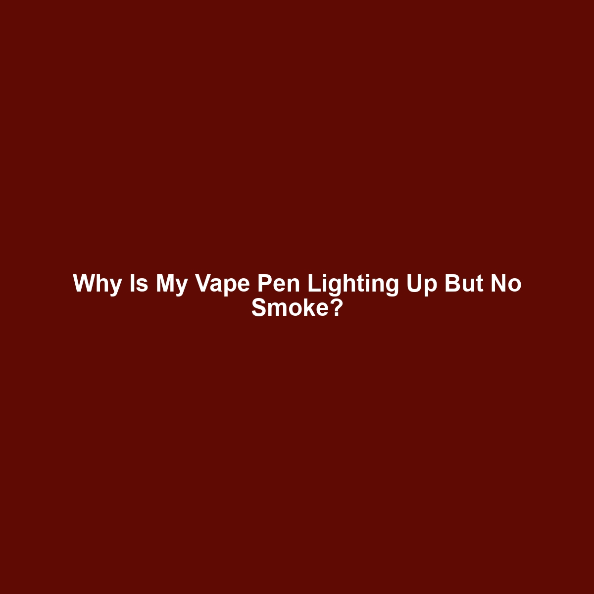 Why Is My Vape Pen Lighting Up But No Smoke?