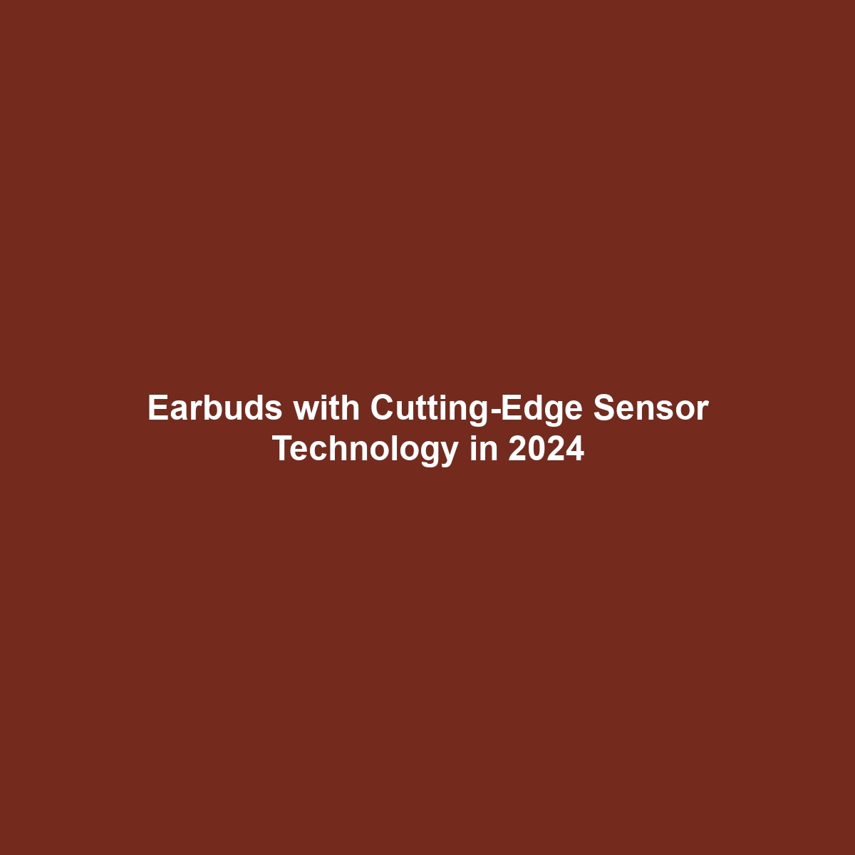 Earbuds with Cutting-Edge Sensor Technology in 2024