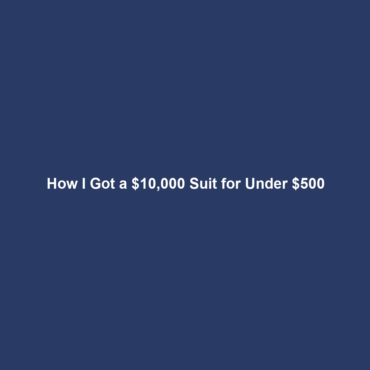 How I Got a $10,000 Suit for Under $500