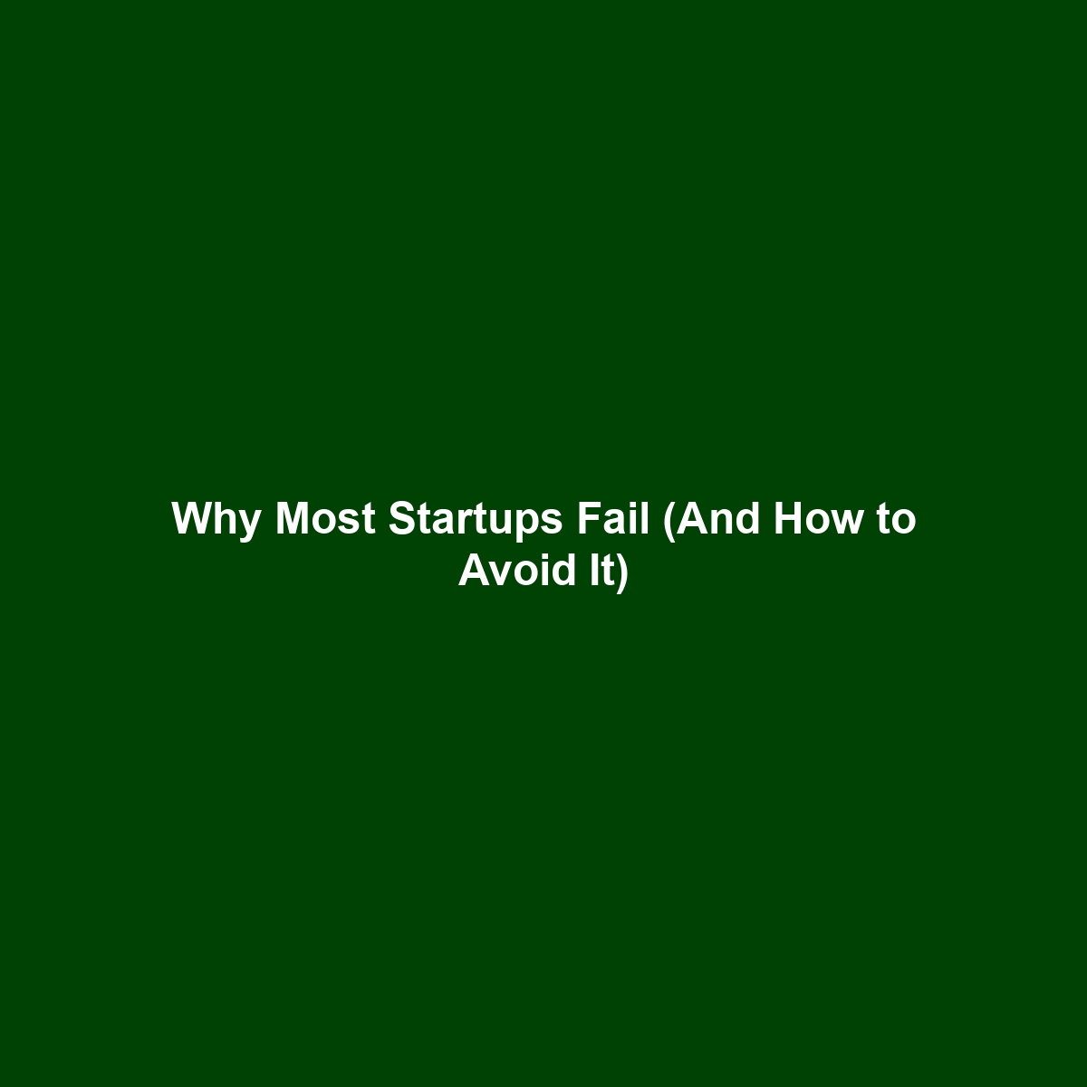 Why Most Startups Fail (And How to Avoid It)