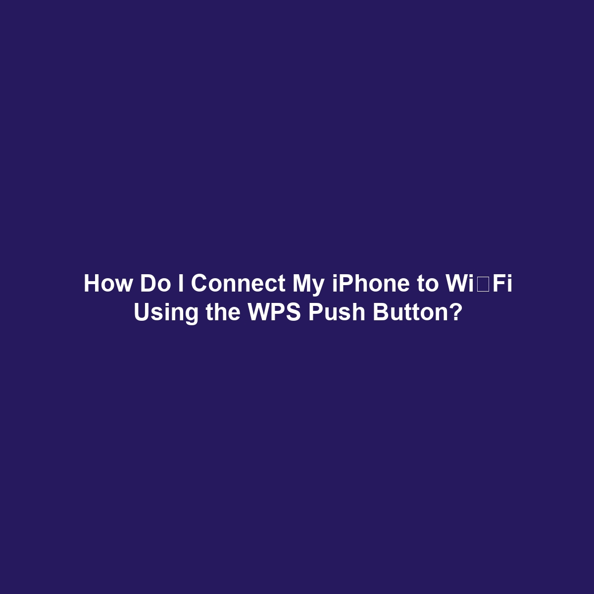 How Do I Connect My iPhone to Wi‑Fi Using the WPS Push Button?