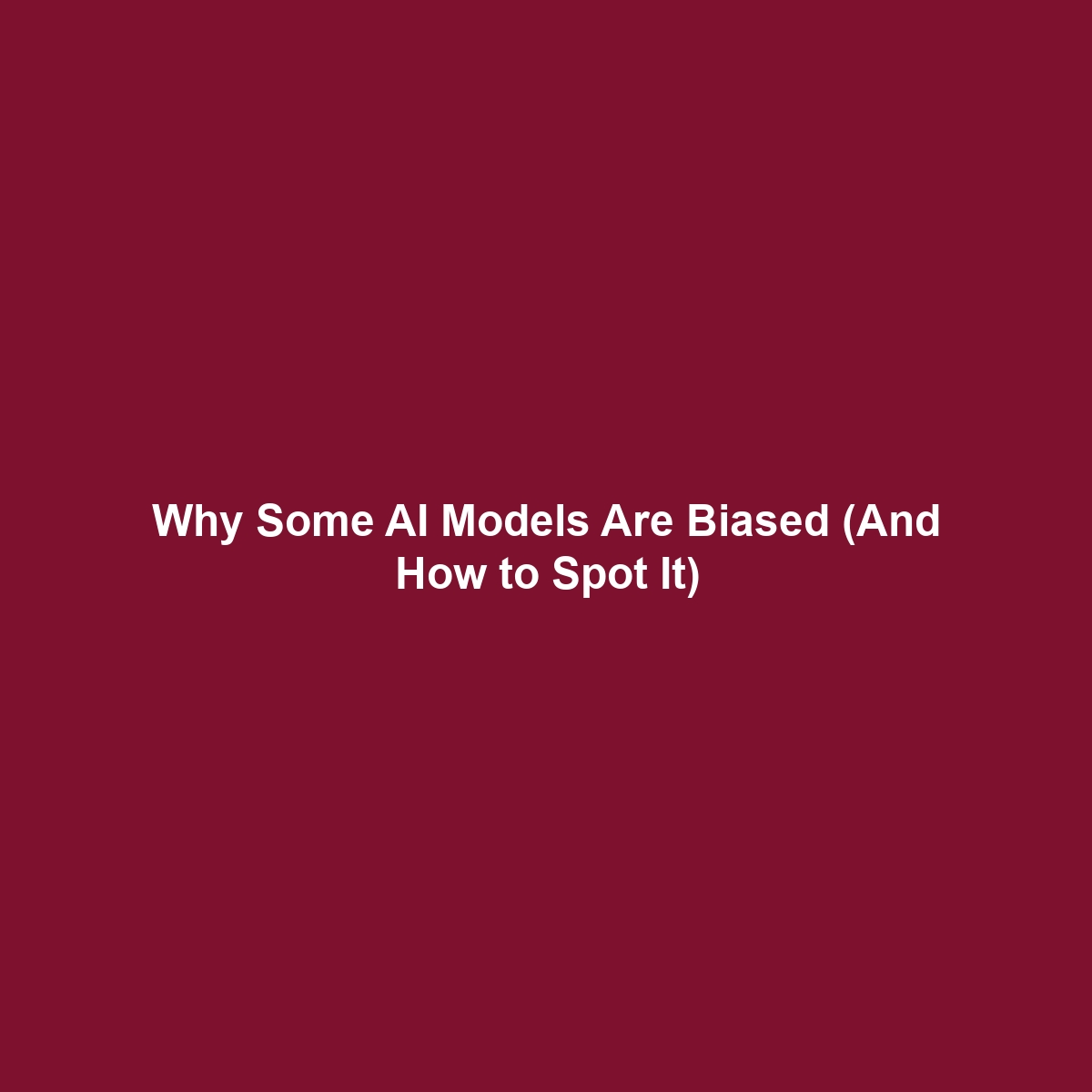 Why Some AI Models Are Biased (And How to Spot It)